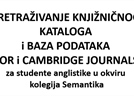 Pretraživanje knjižničnog kataloga Sveučilišne knjižnice i baza podataka JSTOR i Cambridge Journals - održano izlaganje za studente anglistike